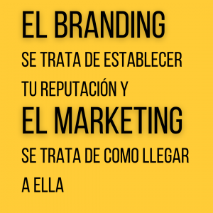 El branding se trata de establecer tu reputación  y el marketing como llegar a ella.